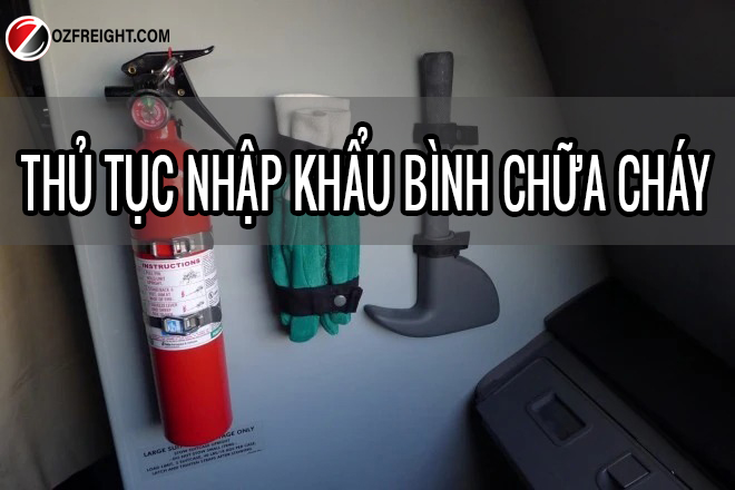 thủ tục nhập khẩu bình chữa cháy
