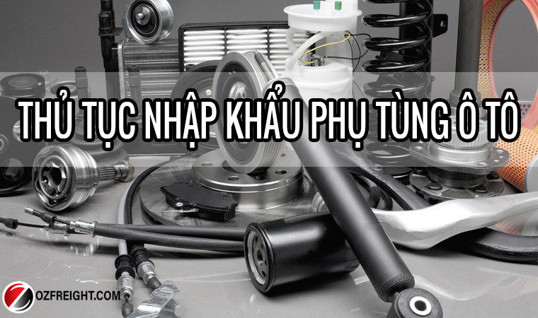 thủ tục nhập khẩu phụ tùng oto