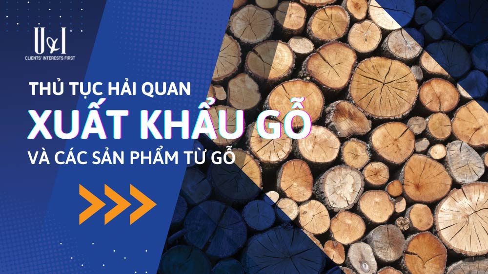 Thủ tục hải quan xuất khẩu gỗ và các sản phẩm từ gỗ